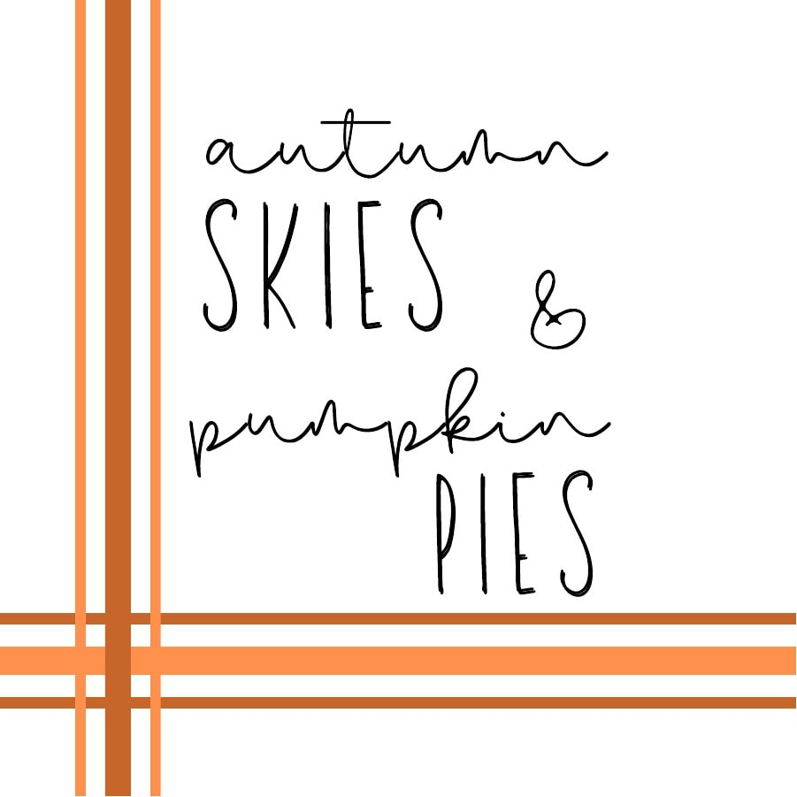 autumn skies and pumpkin pies